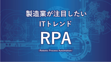 RPAとは？製造業界の人材不足を助けるIT技術